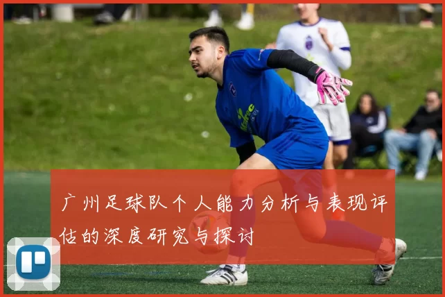 广州足球队个人能力分析与表现评估的深度研究与探讨