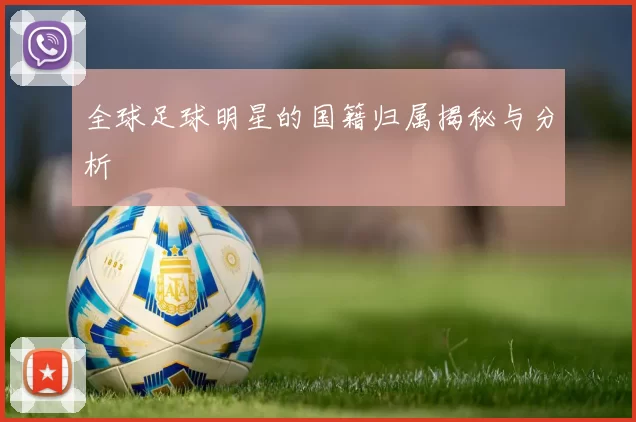 全球足球明星的国籍归属揭秘与分析